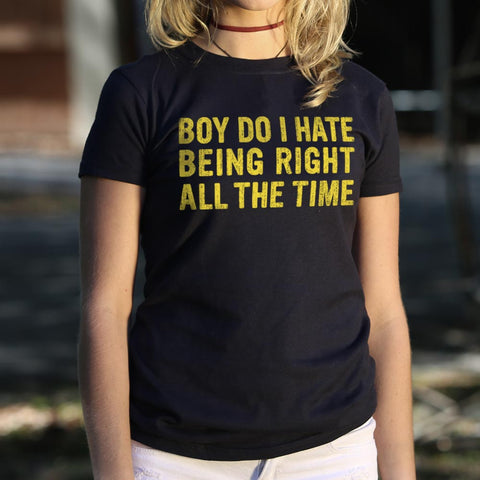 Boy Do I Hate Being Right All The Time T-Shirt (Ladies)