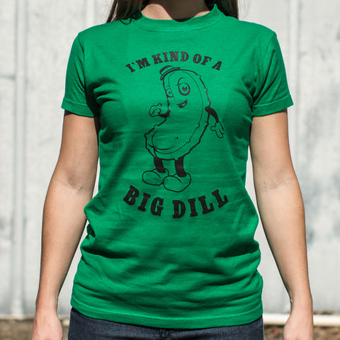 I'm Kind Of A Big Dill T-Shirt (Ladies)