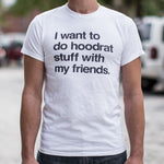 I Want To Do Hoodrat Stuff With My Friends T-Shirt (Mens)