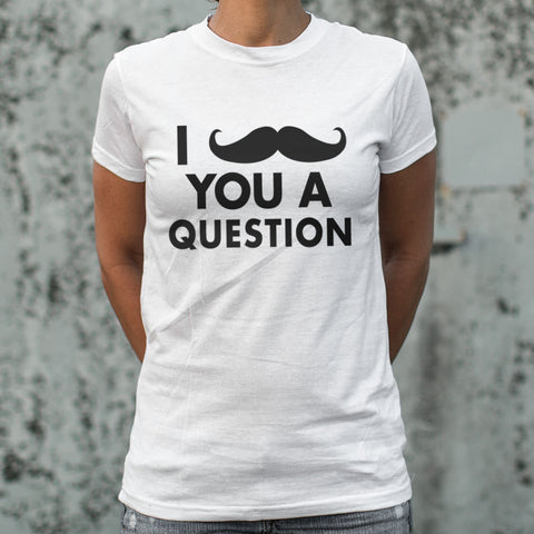 I Mustache You A Question T-Shirt (Ladies)