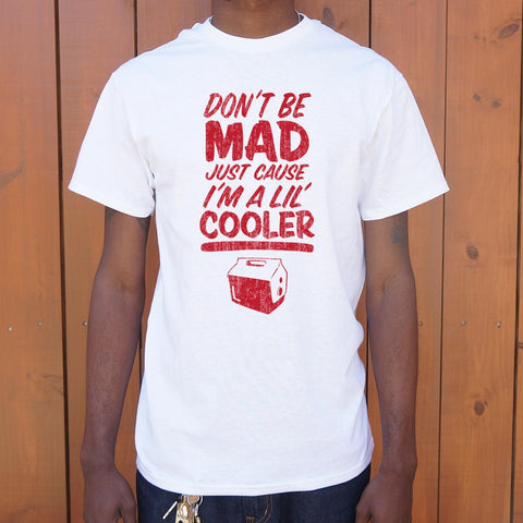 Don't Be Mad Cause I'm A Lil' Cooler T-Shirt (Mens)