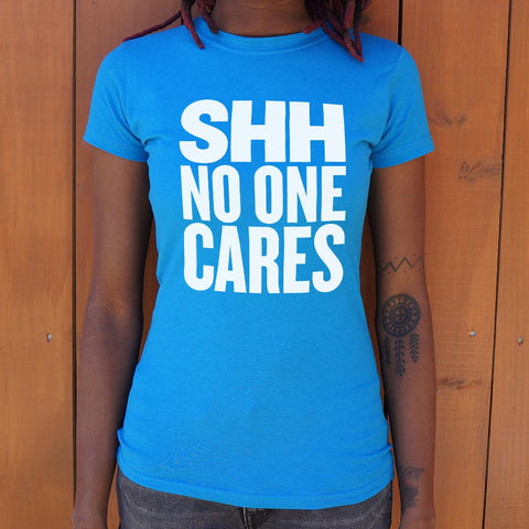 Shh No One Cares T-Shirt (Ladies)