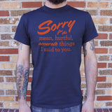 Sorry For The Mean Hurtful Accurate Things I Said To You T-Shirt (Mens)