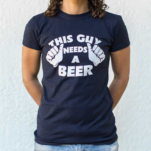 This Guys Needs A Beer T-Shirt (Ladies)