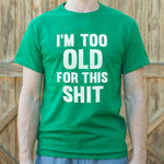 I'm Too Old For This Shit T-Shirt (Mens)